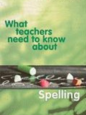What Teachers Need to Know about Spelling