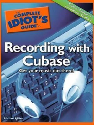 The Complete Idiot's Guide to Recording with Cubase
