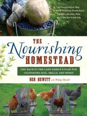 The Nourishing Homestead: One Back-to-the Land Family's Plan for Cultivating Soil, Skills and Spirit